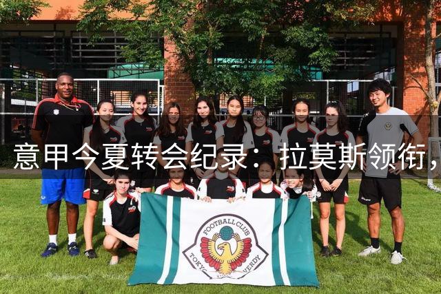 意甲今夏转会纪录：拉莫斯领衔，北方三强主导